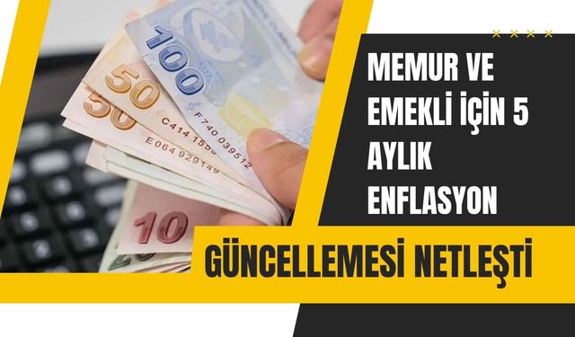 Memur ve Emekli İçin 5 Aylık Enflasyon Güncellemesi Netleşti