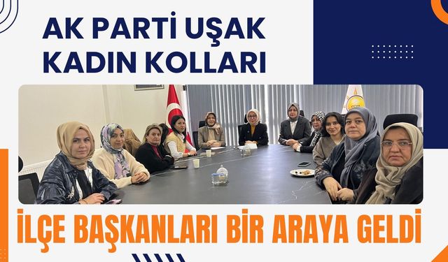 AK Parti Uşak Kadın Kolları İlçe Başkanları Bir Araya Geldi