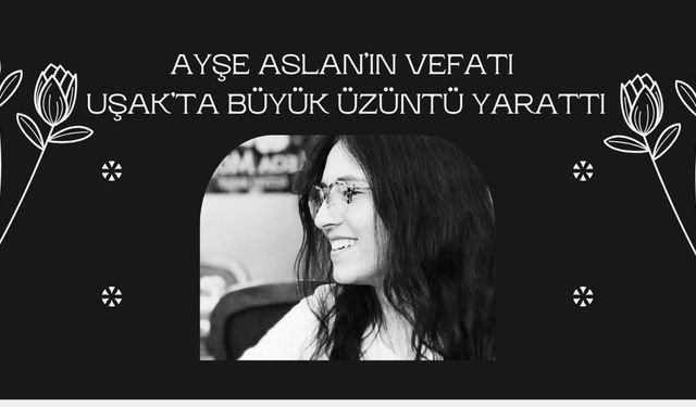 Ayşe Aslan’ın vefatı Uşak’ta büyük üzüntü yarattı