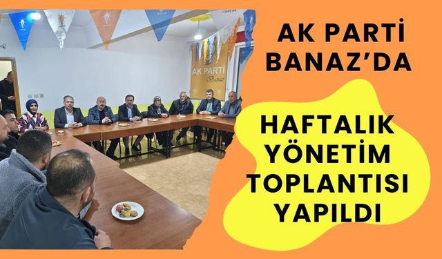 AK Parti Banaz’da Haftalık Yönetim Toplantısı Yapıldı