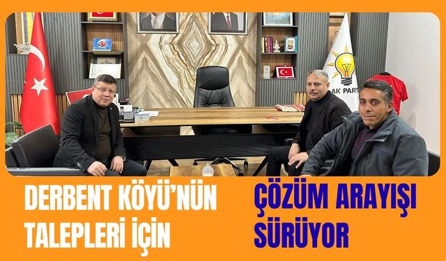 Derbent Köyü’nün Talepleri İçin Çözüm Arayışı Sürüyor