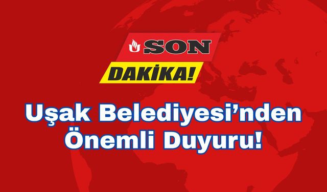 Uşak Belediyesi’nden Önemli Duyuru!