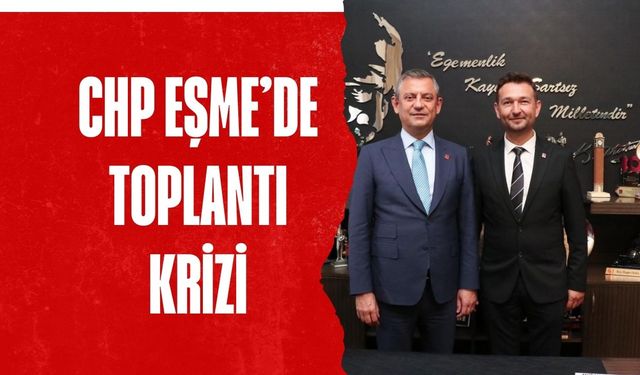 CHP Eşme’de Toplantı Krizi: İlçe Başkanından Açıklama