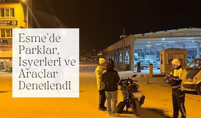Eşme’de Parklar, İşyerleri ve Araçlar Denetlendi