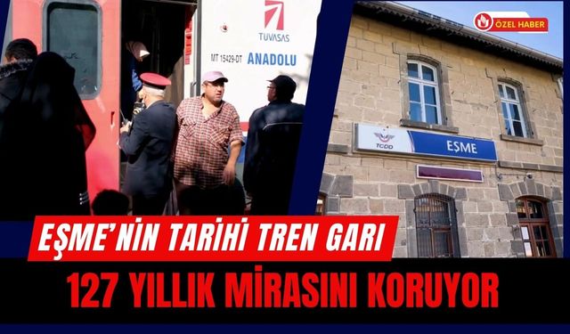 Eşme’nin Tarihi Tren Garı 127 Yıllık Mirasını Koruyor