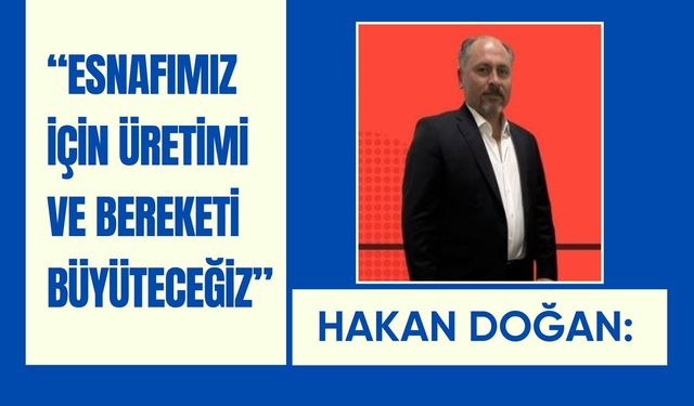 Doğan: “Esnafımız İçin Üretimi ve Bereketi Büyüteceğiz”