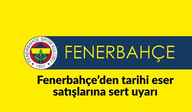 Fenerbahçe’den tarihi eser satışlarına sert uyarı