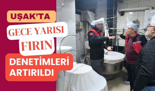 Uşak’ta Gece Yarısı Fırın Denetimleri Artırıldı