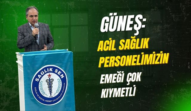 Güneş: Acil sağlık personelimizin emeği çok kıymetli
