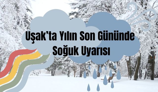 Uşak’ta Yılın Son Gününde Soğuk Uyarısı