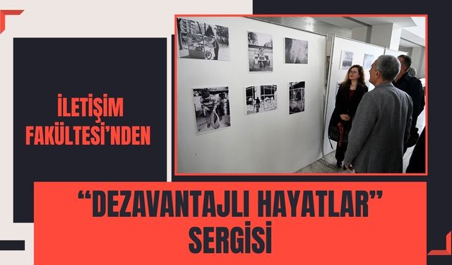 İletişim Fakültesi’nden “Dezavantajlı Hayatlar” Sergisi