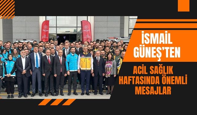 İsmail Güneş’ten Acil Sağlık Haftasında Önemli Mesajlar