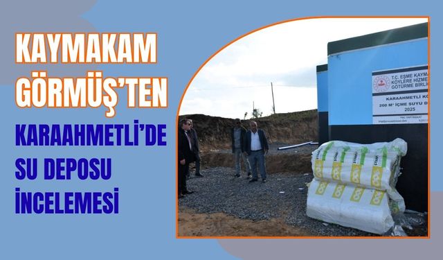 Kaymakam Görmüş’ten Karaahmetli’de Su Deposu İncelemesi