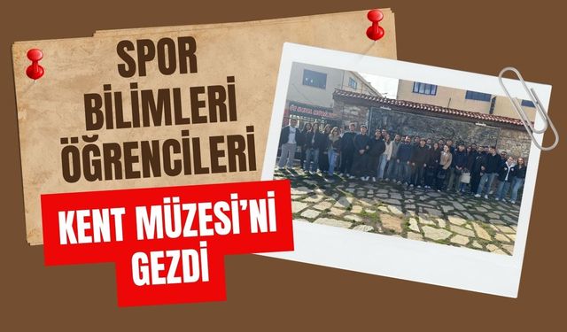 Spor Bilimleri Öğrencileri Kent Müzesi’ni Gezdi