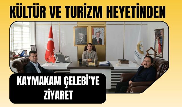 Kültür ve Turizm Heyetinden Kaymakam Çelebi’ye Ziyaret