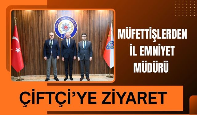 Müfettişlerden İl Emniyet Müdürü Çiftçi’ye Ziyaret
