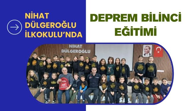 Nihat Dülgeroğlu İlkokulu’nda Deprem Bilinci Eğitimi