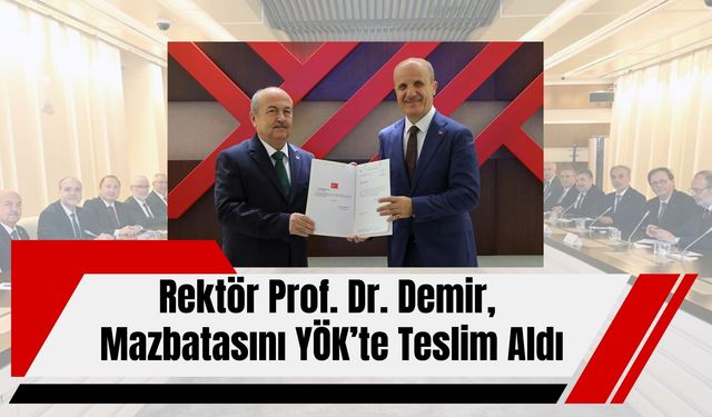 Rektör Prof. Dr. Demir, Mazbatasını YÖK’te Teslim Aldı