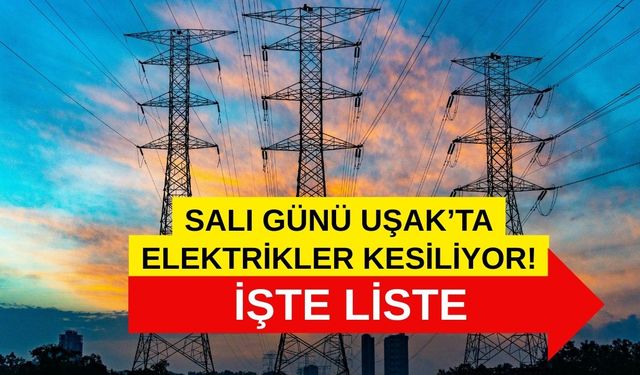 Salı Günü Uşak’ta Elektrikler Kesiliyor! İşte Liste