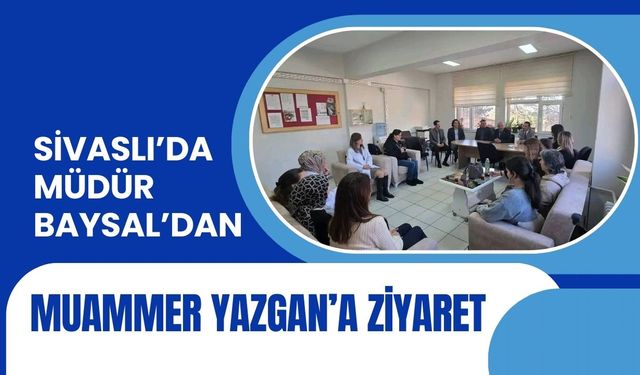 Sivaslı’da Müdür Baysal’dan Muammer Yazgan’a Ziyaret