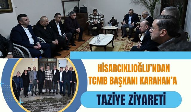 Hisarcıklıoğlu’ndan TCMB Başkanı Karahan’a Taziye Ziyareti