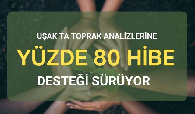 Uşak’ta Toprak Analizlerine Yüzde 80 Hibe Desteği Sürüyor