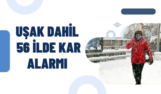 Uşak Dahil 56 İlde Kar Alarmı: Soğuk Hava Yayılıyor