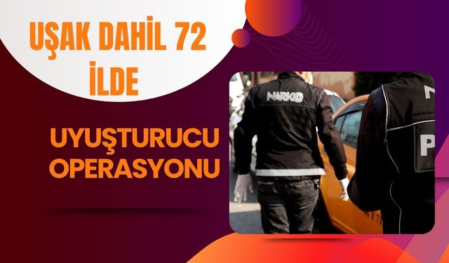Uşak Dahil 72 İlde Yasaklı Madde Operasyonu