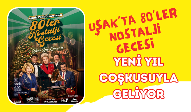 Uşak’ta 80’ler Nostalji Gecesi Yeni Yıl Coşkusuyla Geliyor