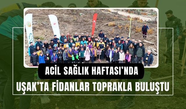 Acil Sağlık Haftası’nda Uşak’ta Fidanlar Toprakla Buluştu