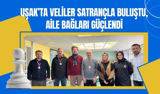 Uşak’ta Veliler Satrançla Buluştu, Aile Bağları Güçlendi