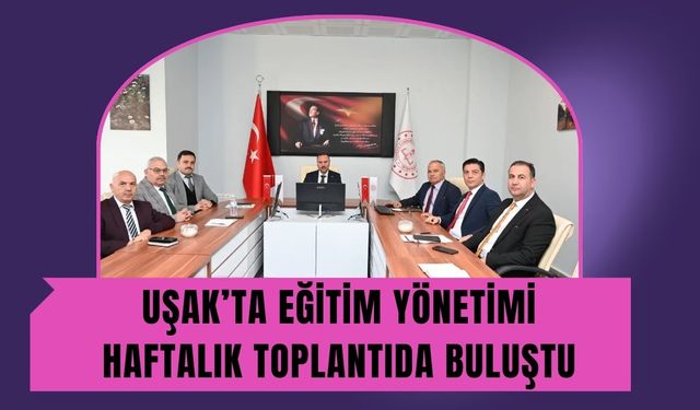 Uşak’ta Eğitim Yönetimi Haftalık Toplantıda Buluştu