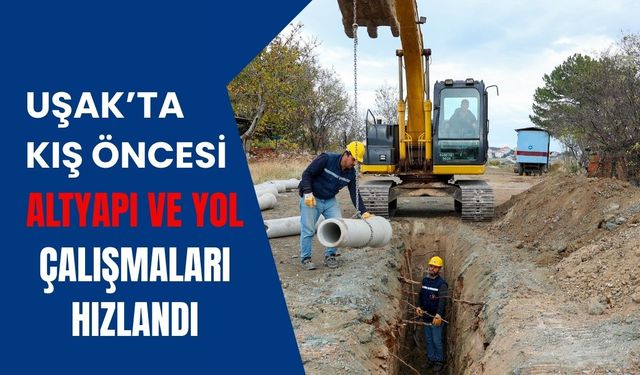 Uşak’ta Kış Öncesi Altyapı ve Yol Çalışmaları Hızlandı