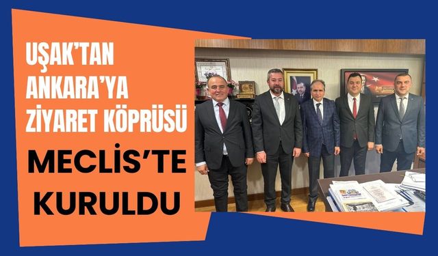 Uşak’tan Ankara’ya Ziyaret Köprüsü Meclis’te Kuruldu