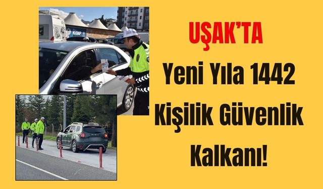Uşak’ta Yeni Yıla 1.442 Kişilik Güvenlik Kalkanı