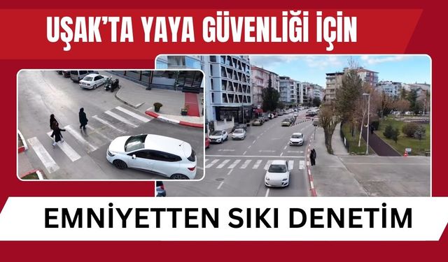 Uşak’ta Yaya Güvenliği İçin Emniyetten Sıkı Denetim