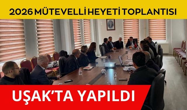 2026 Mütevelli Heyeti Toplantısı Uşak’ta Yapıldı