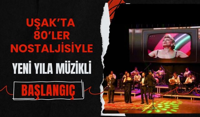 Uşak’ta 80’ler Nostaljisiyle Yeni Yıla Müzikli Başlangıç