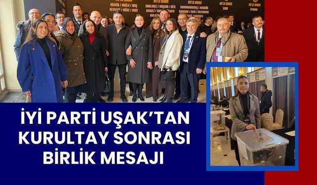 İYİ Parti Uşak’tan Kurultay Sonrası Birlik Mesajı