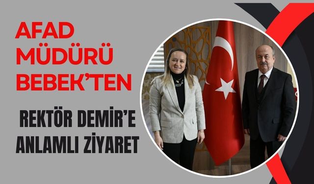 AFAD Müdürü Bebek’ten Rektör Demir’e Anlamlı Ziyaret