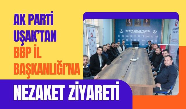 AK Parti Uşak’tan BBP İl Başkanlığı’na Nezaket Ziyareti