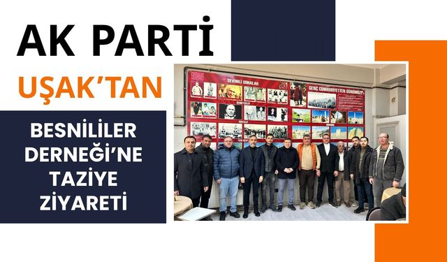 AK Parti Uşak’tan Besnililer Derneği’ne Taziye Ziyareti