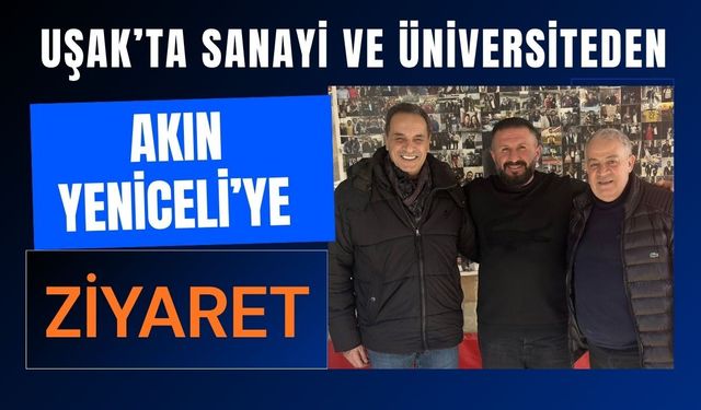 Uşak’ta Sanayi ve Üniversiteden Akın Yeniceli’ye Ziyaret
