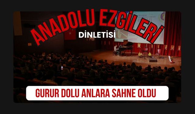 Anadolu Ezgileri Dinletisi Gurur Dolu Anlara Sahne Oldu
