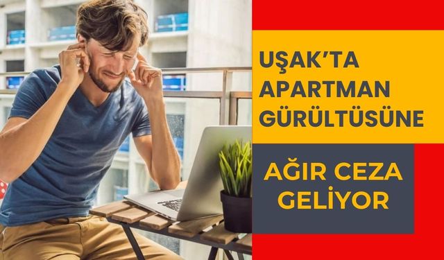 Uşak’ta Apartman Gürültüsüne Ağır Ceza Geliyor