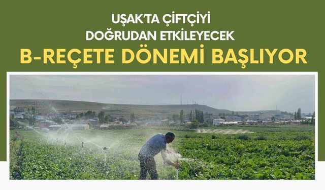 Çiftçiyi Doğrudan Etkileyecek B-Reçete Dönemi Başlıyor