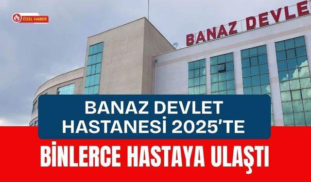 Banaz Devlet Hastanesi 2025’te Binlerce Hastaya Ulaştı