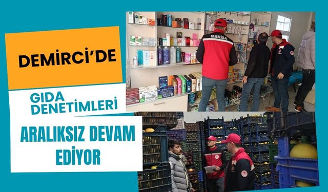 Demirci’de Gıda Denetimleri Aralıksız Devam Ediyor