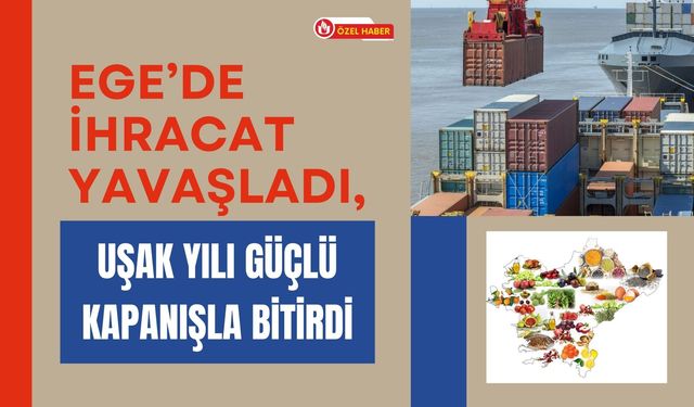 Ege’de İhracat Yavaşladı, Uşak Yılı Güçlü Kapanışla Bitirdi