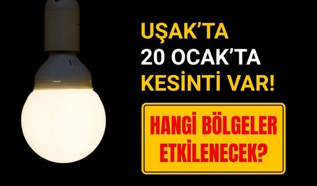 Uşak’ta 20 Ocak’ta Kesinti Var! Hangi Bölgeler Etkilenecek?